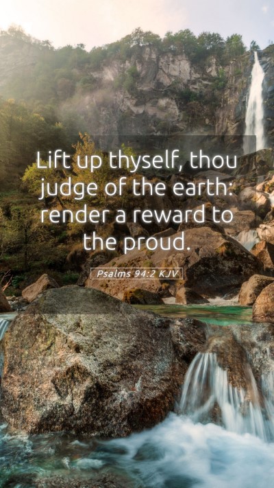 Picture 05 - Psalms 94:2 KJV Mobile Phone Wallpaper - Lift up thyself, thou judge of the earth: render - Mobile Bible Verse Wallpaper