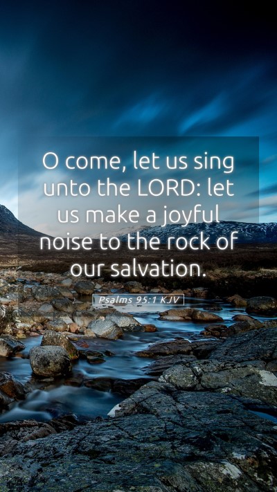 Picture 05 - Psalms 95:1 KJV Mobile Phone Wallpaper - O come, let us sing unto the LORD: let us make a - Mobile Bible Verse Wallpaper