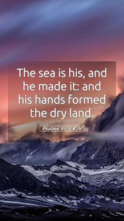 Picture 05 - Psalms 95:5 KJV Mobile Phone Wallpaper - The sea is his, and he made it: and his hands - Mobile Bible Verse Wallpaper