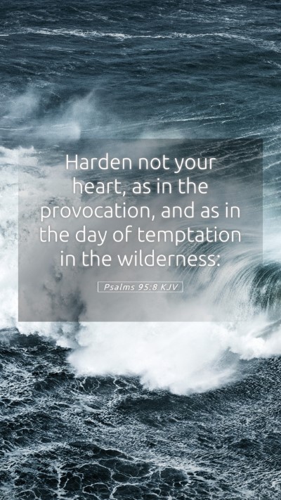 Picture 05 - Psalms 95:8 KJV Mobile Phone Wallpaper - Harden not your heart, as in the provocation, and - Mobile Bible Verse Wallpaper