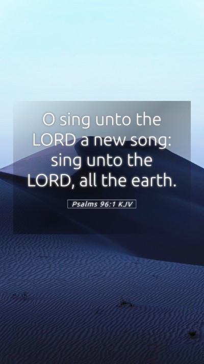 Picture 05 - Psalms 96:1 KJV Mobile Phone Wallpaper - O sing unto the LORD a new song: sing unto the - Mobile Bible Verse Wallpaper