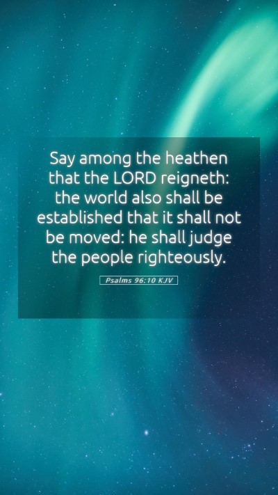 Picture 05 - Psalms 96:10 KJV Mobile Phone Wallpaper - Say among the heathen that the LORD reigneth: the - Mobile Bible Verse Wallpaper