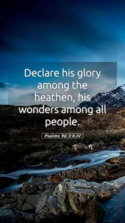 Picture 05 - Psalms 96:3 KJV Mobile Phone Wallpaper - Declare his glory among the heathen, his wonders - Mobile Bible Verse Wallpaper