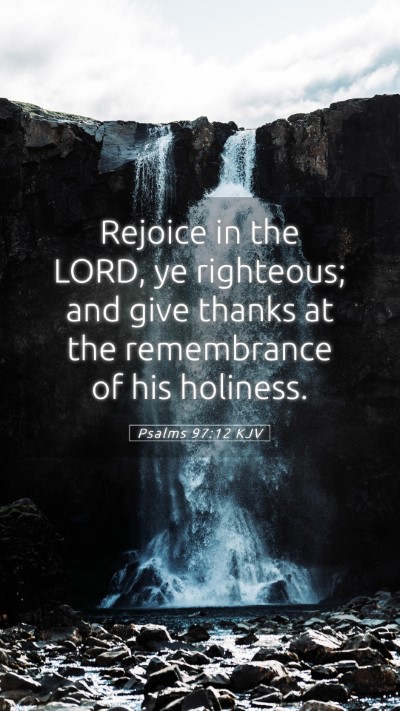 Picture 05 - Psalms 97:12 KJV Mobile Phone Wallpaper - Rejoice in the LORD, ye righteous; and give - Mobile Bible Verse Wallpaper