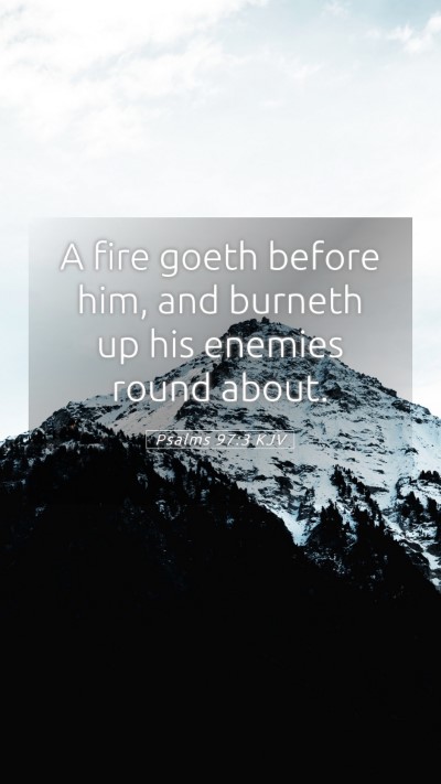 Picture 05 - Psalms 97:3 KJV Mobile Phone Wallpaper - A fire goeth before him, and burneth up his - Mobile Bible Verse Wallpaper