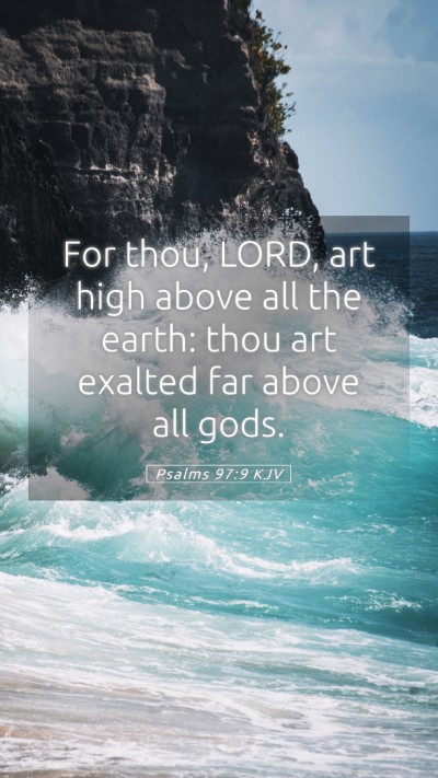 Picture 05 - Psalms 97:9 KJV Mobile Phone Wallpaper - For thou, LORD, art high above all the earth: - Mobile Bible Verse Wallpaper