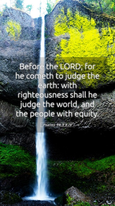 Picture 05 - Psalms 98:9 KJV Mobile Phone Wallpaper - Before the LORD; for he cometh to judge the - Mobile Bible Verse Wallpaper