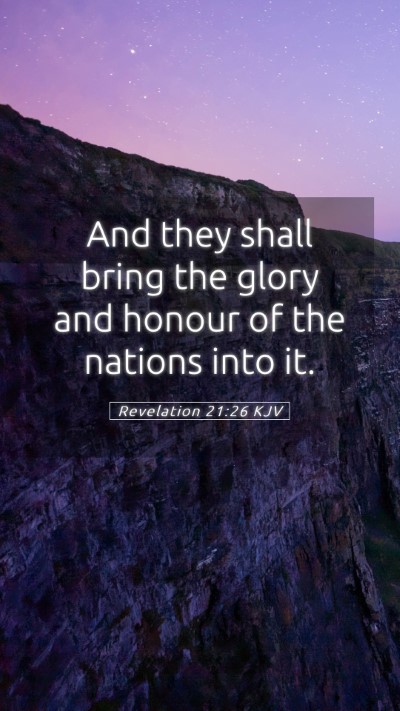 Picture 05 - Revelation 21:26 KJV Mobile Phone Wallpaper - And they shall bring the glory and honour of the - Mobile Bible Verse Wallpaper