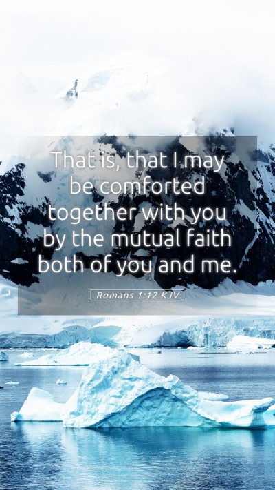 Picture 05 - Romans 1:12 KJV Mobile Phone Wallpaper - That is, that I may be comforted together with - Mobile Bible Verse Wallpaper