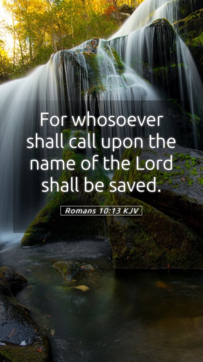 Picture 05 - Romans 10:13 KJV Mobile Phone Wallpaper - For whosoever shall call upon the name of the - Mobile Bible Verse Wallpaper