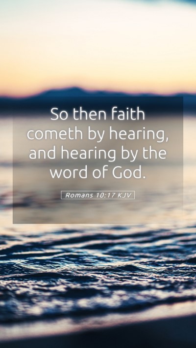 Picture 05 - Romans 10:17 KJV Mobile Phone Wallpaper - So then faith cometh by hearing, and hearing by - Mobile Bible Verse Wallpaper