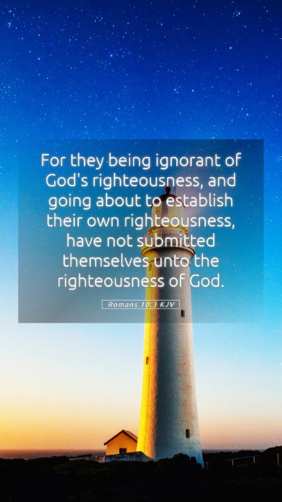 Picture 05 - Romans 10:3 KJV Mobile Phone Wallpaper - For they being ignorant of God's righteousness, - Mobile Bible Verse Wallpaper
