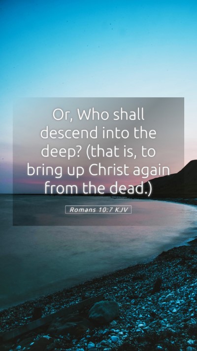 Picture 05 - Romans 10:7 KJV Mobile Phone Wallpaper - Or, Who shall descend into the deep? (that is, to - Mobile Bible Verse Wallpaper