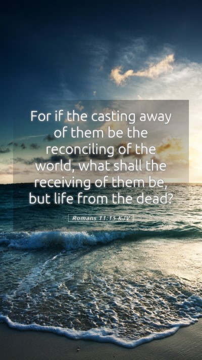 Picture 05 - Romans 11:15 KJV Mobile Phone Wallpaper - For if the casting away of them be the - Mobile Bible Verse Wallpaper