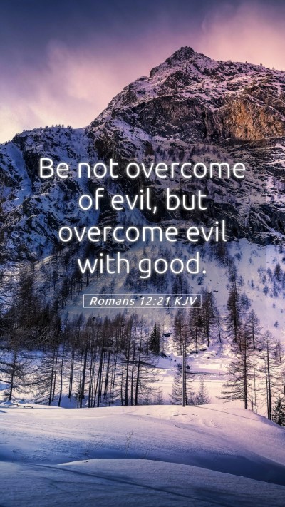 Picture 05 - Romans 12:21 KJV Mobile Phone Wallpaper - Be not overcome of evil, but overcome evil with - Mobile Bible Verse Wallpaper