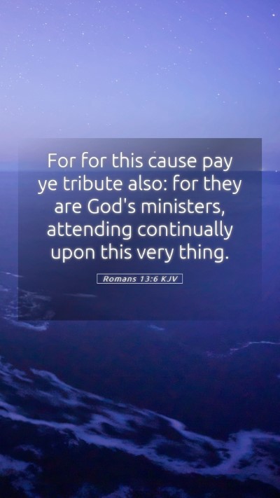 Picture 05 - Romans 13:6 KJV Mobile Phone Wallpaper - For for this cause pay ye tribute also: for they - Mobile Bible Verse Wallpaper
