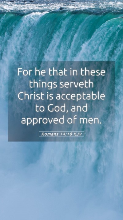 Picture 05 - Romans 14:18 KJV Mobile Phone Wallpaper - For he that in these things serveth Christ is - Mobile Bible Verse Wallpaper