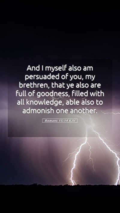 Picture 05 - Romans 15:14 KJV Mobile Phone Wallpaper - And I myself also am persuaded of you, my - Mobile Bible Verse Wallpaper