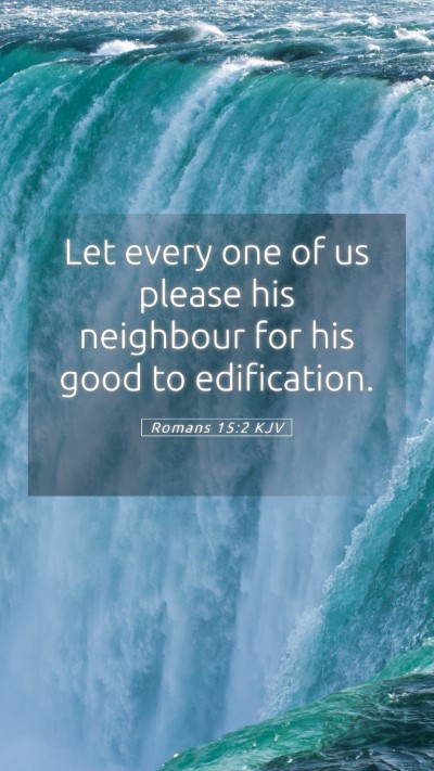 Picture 05 - Romans 15:2 KJV Mobile Phone Wallpaper - Let every one of us please his neighbour for his - Mobile Bible Verse Wallpaper