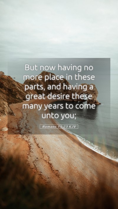 Picture 05 - Romans 15:23 KJV Mobile Phone Wallpaper - But now having no more place in these parts, and - Mobile Bible Verse Wallpaper