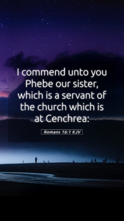 Picture 05 - Romans 16:1 KJV Mobile Phone Wallpaper - I commend unto you Phebe our sister, which is a - Mobile Bible Verse Wallpaper