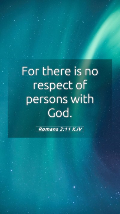 Picture 05 - Romans 2:11 KJV Mobile Phone Wallpaper - For there is no respect of persons with - Mobile Bible Verse Wallpaper