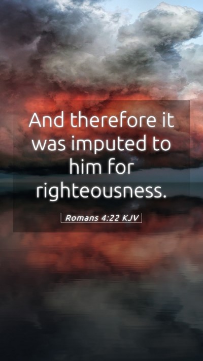 Picture 05 - Romans 4:22 KJV Mobile Phone Wallpaper - And therefore it was imputed to him for - Mobile Bible Verse Wallpaper
