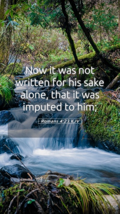 Picture 05 - Romans 4:23 KJV Mobile Phone Wallpaper - Now it was not written for his sake alone, that - Mobile Bible Verse Wallpaper