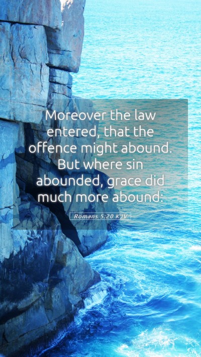 Picture 05 - Romans 5:20 KJV Mobile Phone Wallpaper - Moreover the law entered, that the offence might - Mobile Bible Verse Wallpaper
