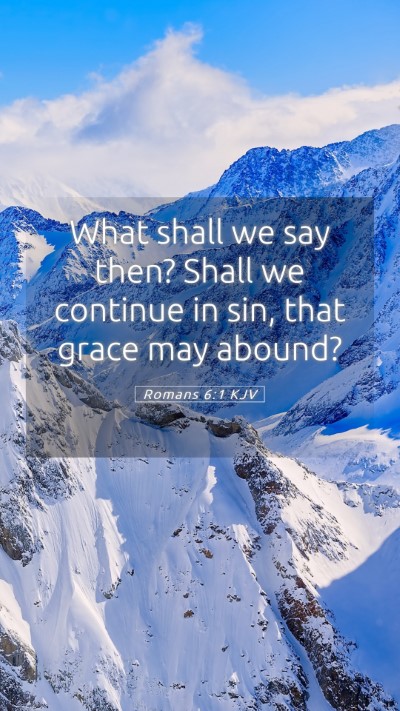 Picture 05 - Romans 6:1 KJV Mobile Phone Wallpaper - What shall we say then? Shall we continue in sin, - Mobile Bible Verse Wallpaper