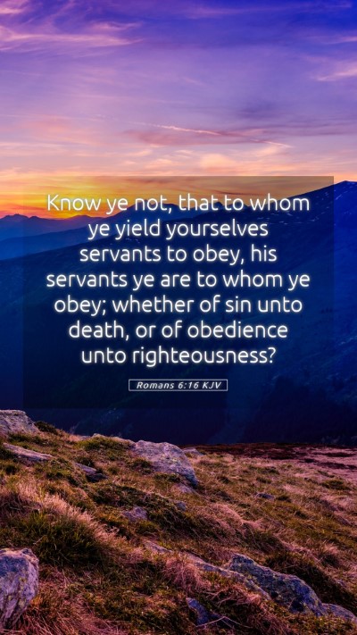Picture 05 - Romans 6:16 KJV Mobile Phone Wallpaper - Know ye not, that to whom ye yield yourselves - Mobile Bible Verse Wallpaper