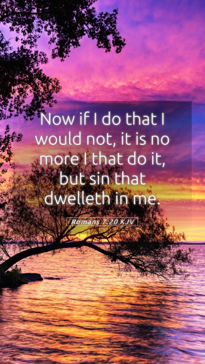 Picture 05 - Romans 7:20 KJV Mobile Phone Wallpaper - Now if I do that I would not, it is no more I - Mobile Bible Verse Wallpaper