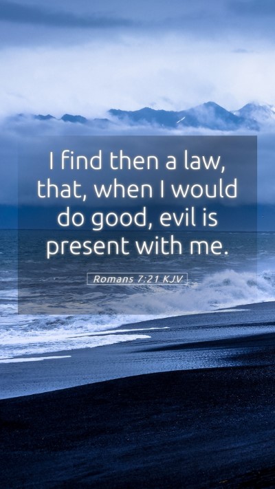 Picture 05 - Romans 7:21 KJV Mobile Phone Wallpaper - I find then a law, that, when I would do good, - Mobile Bible Verse Wallpaper