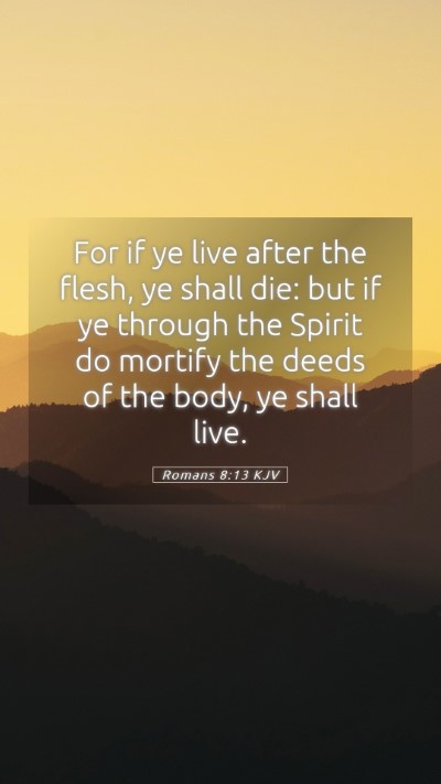 Picture 05 - Romans 8:13 KJV Mobile Phone Wallpaper - For if ye live after the flesh, ye shall die: but - Mobile Bible Verse Wallpaper