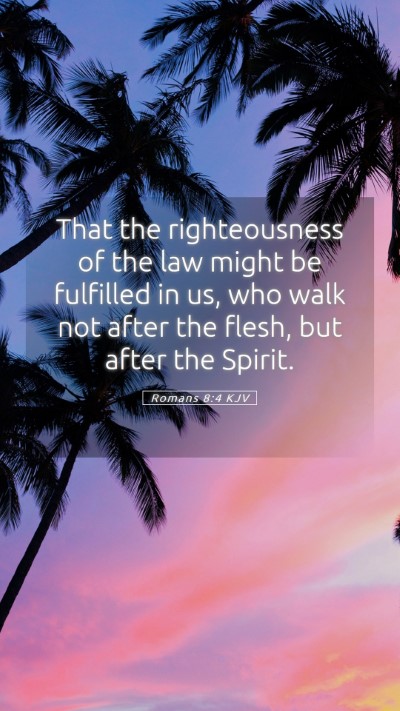 Picture 05 - Romans 8:4 KJV Mobile Phone Wallpaper - That the righteousness of the law might be - Mobile Bible Verse Wallpaper