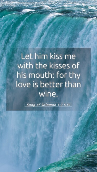 Picture 05 - Song of Solomon 1:2 KJV Mobile Phone Wallpaper - Let him kiss me with the kisses of his mouth: for - Mobile Bible Verse Wallpaper