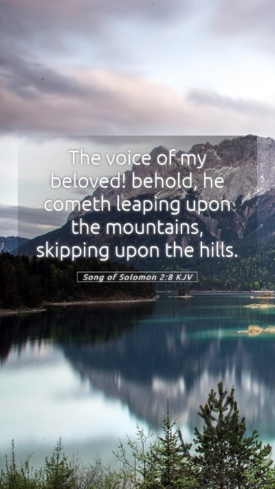 Picture 05 - Song of Solomon 2:8 KJV Mobile Phone Wallpaper - The voice of my beloved! behold, he cometh - Mobile Bible Verse Wallpaper