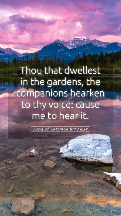 Picture 05 - Song of Solomon 8:13 KJV Mobile Phone Wallpaper - Thou that dwellest in the gardens, the companions - Mobile Bible Verse Wallpaper