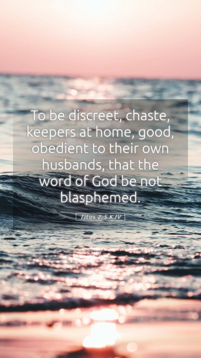Picture 05 - Titus 2:5 KJV Mobile Phone Wallpaper - To be discreet, chaste, keepers at home, good, - Mobile Bible Verse Wallpaper