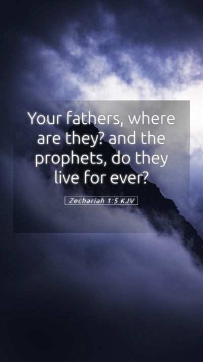 Picture 05 - Zechariah 1:5 KJV Mobile Phone Wallpaper - Your fathers, where are they? and the prophets, - Mobile Bible Verse Wallpaper