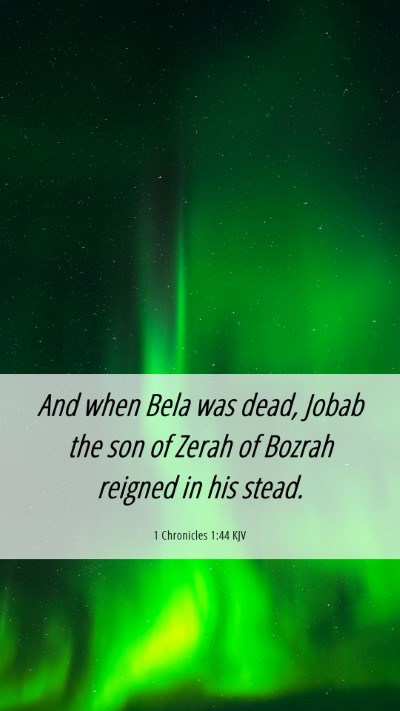 Picture 06 - 1 Chronicles 1:44 KJV Mobile Phone Wallpaper - And when Bela was dead, Jobab the son of Zerah of - Mobile Bible Verse Wallpaper