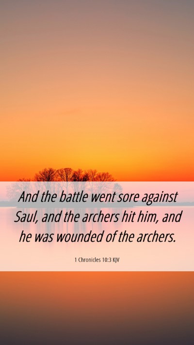Picture 06 - 1 Chronicles 10:3 KJV Mobile Phone Wallpaper - And the battle went sore against Saul, and the - Mobile Bible Verse Wallpaper