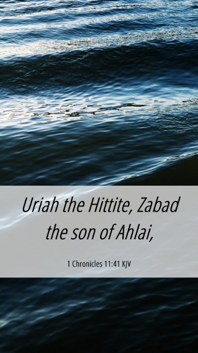 Picture 06 - 1 Chronicles 11:41 KJV Mobile Phone Wallpaper - Uriah the Hittite, Zabad the son of - Mobile Bible Verse Wallpaper