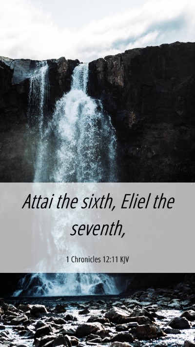 Picture 06 - 1 Chronicles 12:11 KJV Mobile Phone Wallpaper - Attai the sixth, Eliel the - Mobile Bible Verse Wallpaper