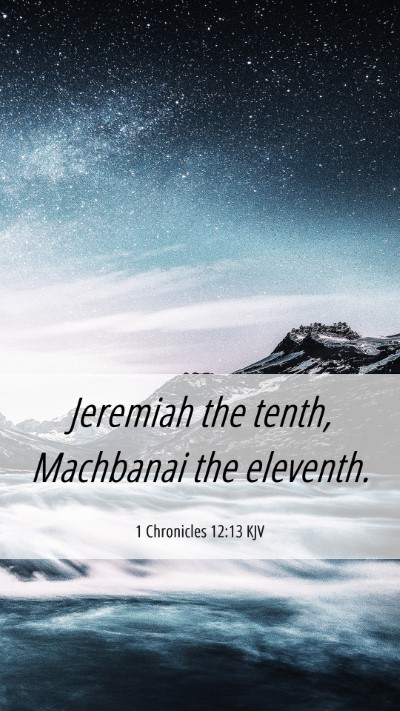 Picture 06 - 1 Chronicles 12:13 KJV Mobile Phone Wallpaper - Jeremiah the tenth, Machbanai the - Mobile Bible Verse Wallpaper