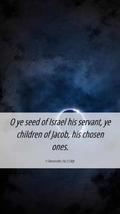 Picture 06 - 1 Chronicles 16:13 KJV Mobile Phone Wallpaper - O ye seed of Israel his servant, ye children of - Mobile Bible Verse Wallpaper