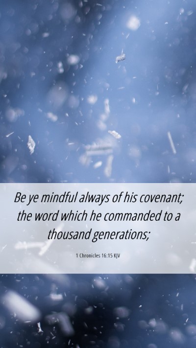 Picture 06 - 1 Chronicles 16:15 KJV Mobile Phone Wallpaper - Be ye mindful always of his covenant; the word - Mobile Bible Verse Wallpaper