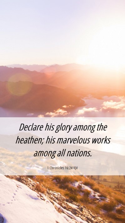 Picture 06 - 1 Chronicles 16:24 KJV Mobile Phone Wallpaper - Declare his glory among the heathen; his - Mobile Bible Verse Wallpaper