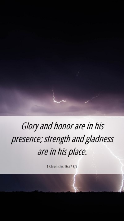 Picture 06 - 1 Chronicles 16:27 KJV Mobile Phone Wallpaper - Glory and honor are in his presence; strength and - Mobile Bible Verse Wallpaper