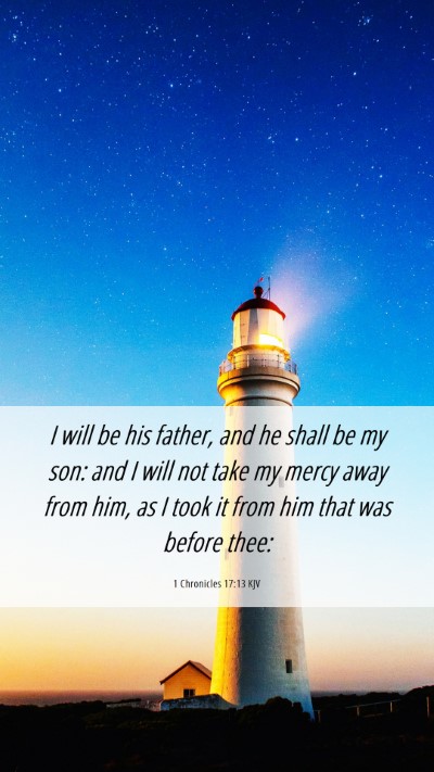 Picture 06 - 1 Chronicles 17:13 KJV Mobile Phone Wallpaper - I will be his father, and he shall be my son: and - Mobile Bible Verse Wallpaper